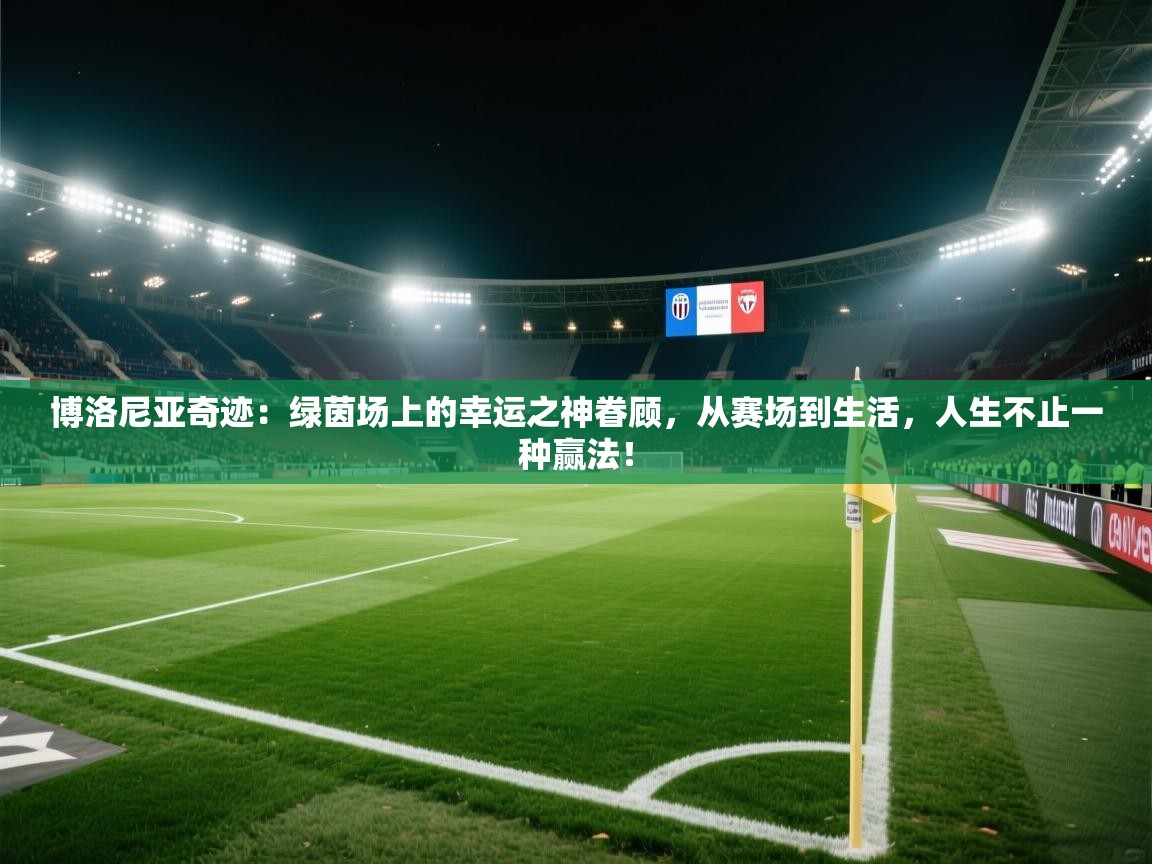 博洛尼亚奇迹：绿茵场上的幸运之神眷顾，从赛场到生活，人生不止一种赢法！